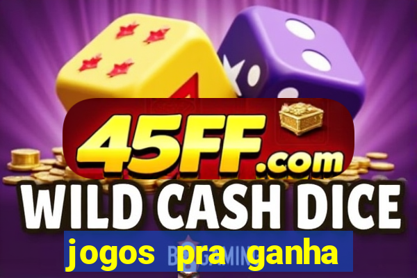 jogos pra ganha dinheiro de verdade